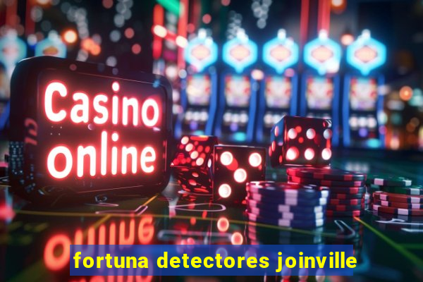 fortuna detectores joinville